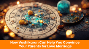 Read more about the article How Vashikaran Can Help You Convince Your Parents for Love Marriage