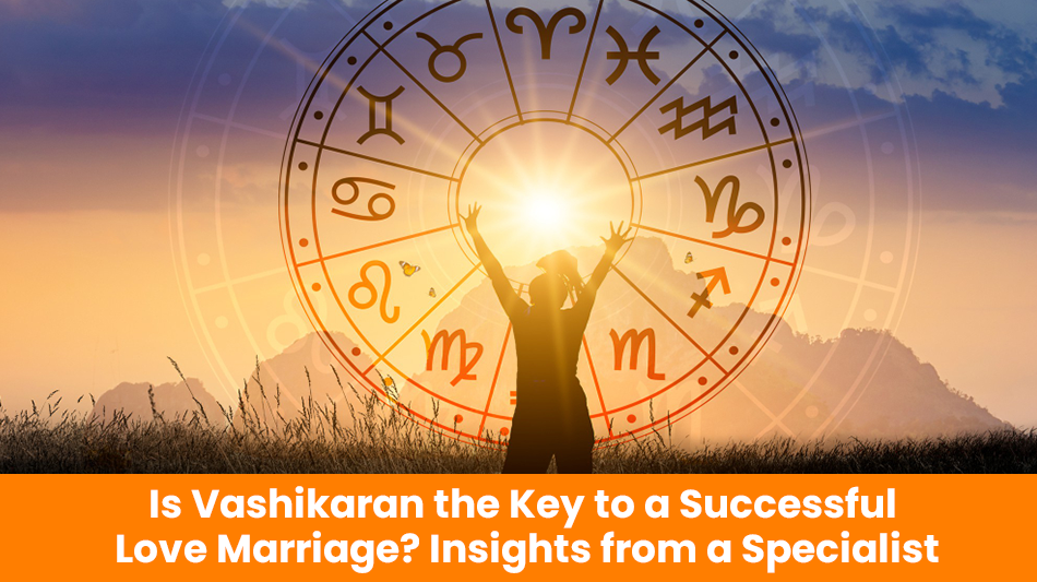 Is Vashikaran the Key to a Successful Love Marriage? Insights from a Specialist