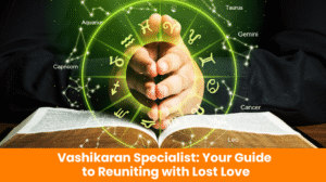 Read more about the article Vashikaran Specialist: Your Guide to Reuniting with Lost Love