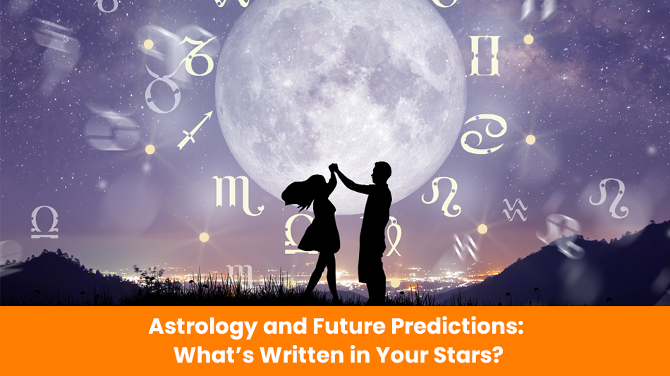 Astrology and Future Predictions: What’s Written in Your Stars?