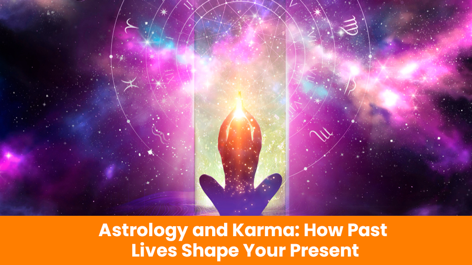 Astrology and Karma: How Past Lives Shape Your Present