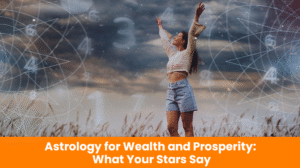 Read more about the article Astrology for Wealth and Prosperity: What Your Stars Say