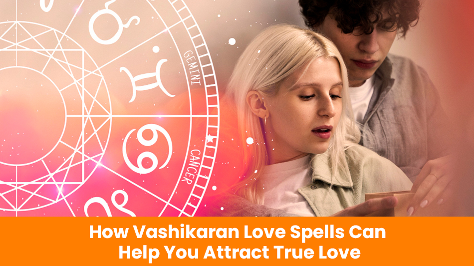 You are currently viewing How Vashikaran Love Spells Can Help You Attract True Love