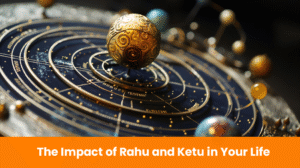Read more about the article The Impact of Rahu and Ketu in Your Life