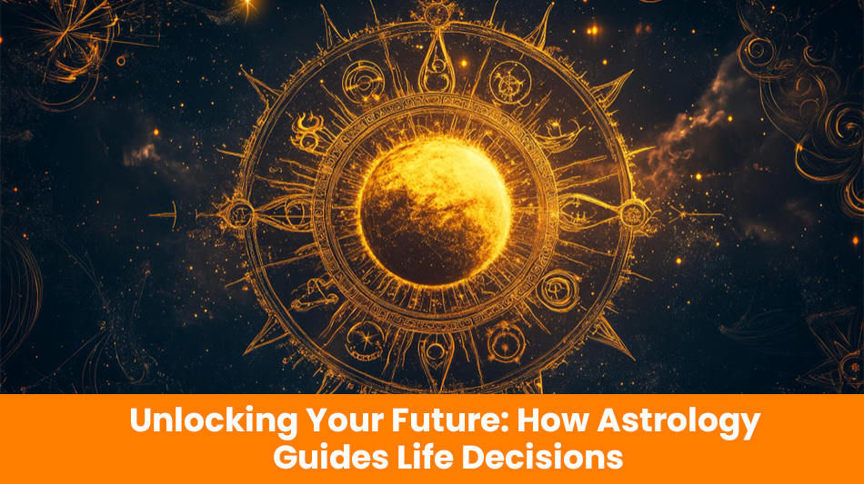 Unlocking Your Future: How Astrology Guides Life Decisions