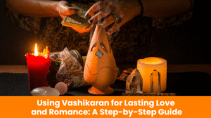 Read more about the article Using Vashikaran for Lasting Love and Romance: A Step-by-Step Guide