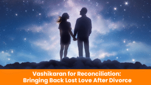 Read more about the article Vashikaran for Reconciliation: Bringing Back Lost Love After Divorce