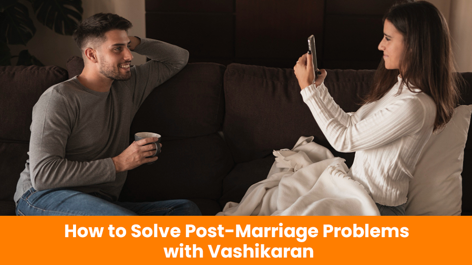 How to Solve Post-Marriage Problems with Vashikaran