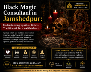 Read more about the article Black Magic Consultant in Jamshedpur: Understanding Spiritual Beliefs, Traditions & Personal Guidance