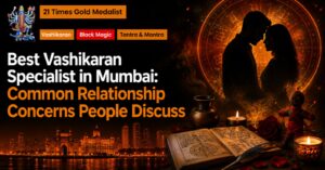 Read more about the article Best Vashikaran Specialist in Mumbai: Common Relationship Concerns People Discuss